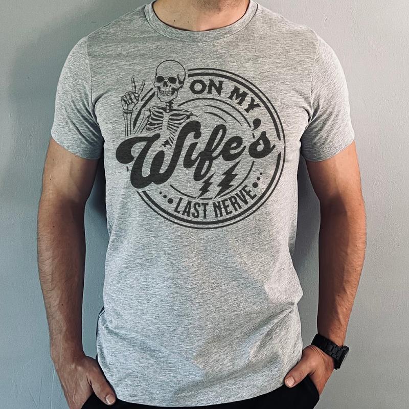 On My Wifes's Last Nerve T-Shirt Funny Couples Tshirt Sarcastic Fun Tee Soft Print Tshirt Sublimation Print Tee Gift For Husband Shirt Gift For Wife T