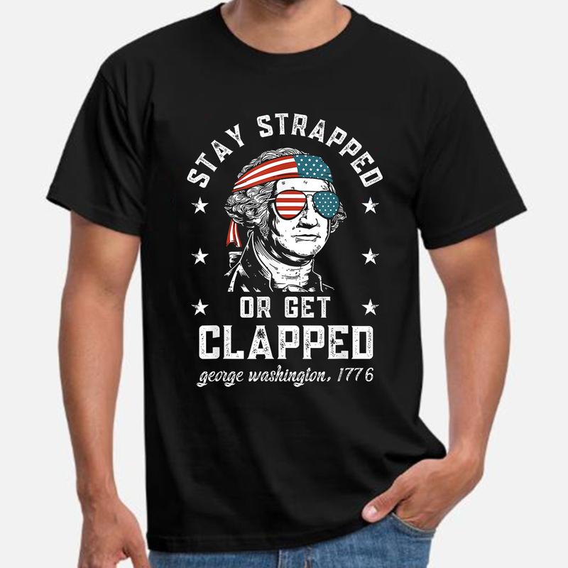 Stay Strapped Or Get Clapped, 4Th Of July T-Shirt Unisex Fabric Cotton Collar