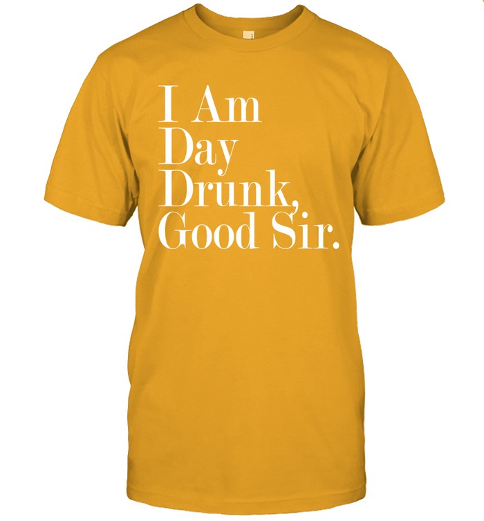 I Am Day Drunk Good Sir Vintage Drink Wine T-Shirt
