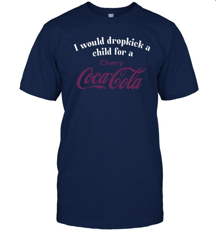 Limited I Would Dropkick A Child For A Cherry Coca-Cola Funny Shirt