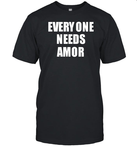 Everyone Needs Amor T-Shirt, Hoodie, Tank Top, Sweater And Long Sleeve T-Shirt-Unisex T-Shirt