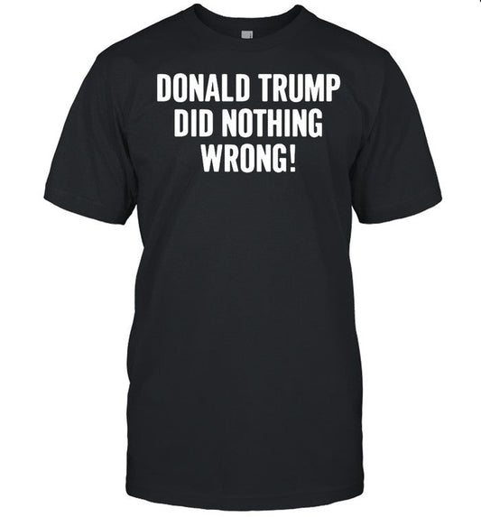 Donald Trump did nothing wrong shirt_5