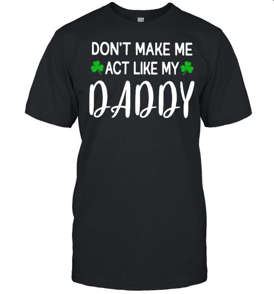 Donâ€™t Make Me Act Like My Daddy shirt_1