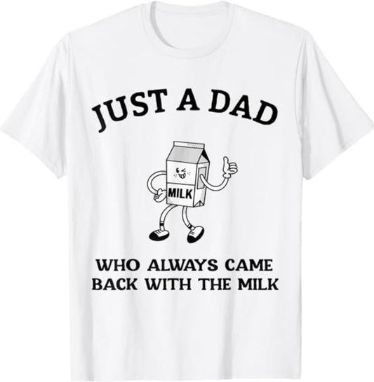 Dad T Shirt, Just A Dad Who Always Came Back With The Milk Father's Day T-Shirt, Sizes S-3XL, Funny Sweatshirt and hoodie, Shirt Gift for Menswear