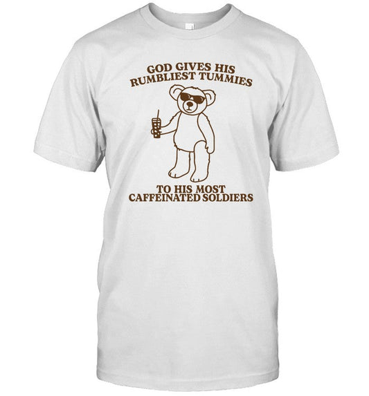 Gotfunny God Gives His Rumbliest Tummies To His Most Caffeinated Soldiers Shirt
