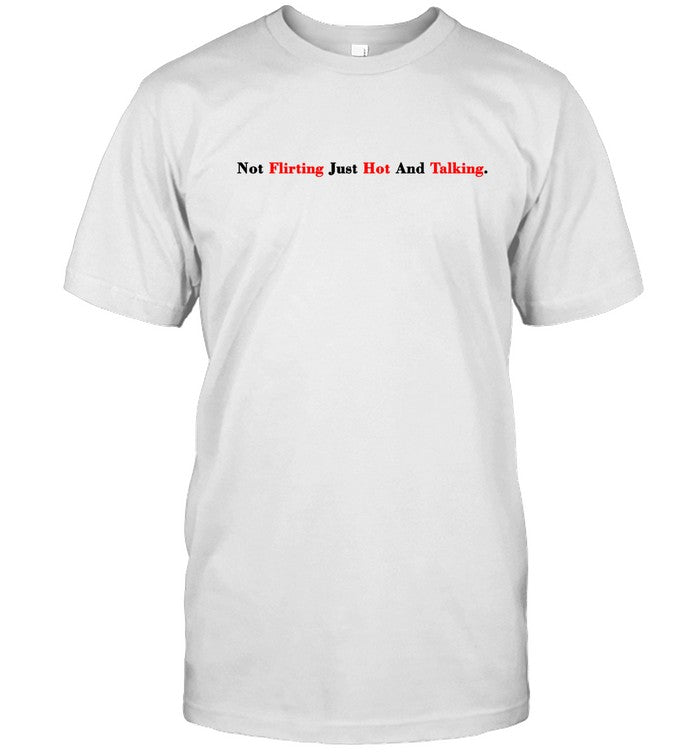 Not Flirting Just Hot And Talking Shirt Veronika Rajek