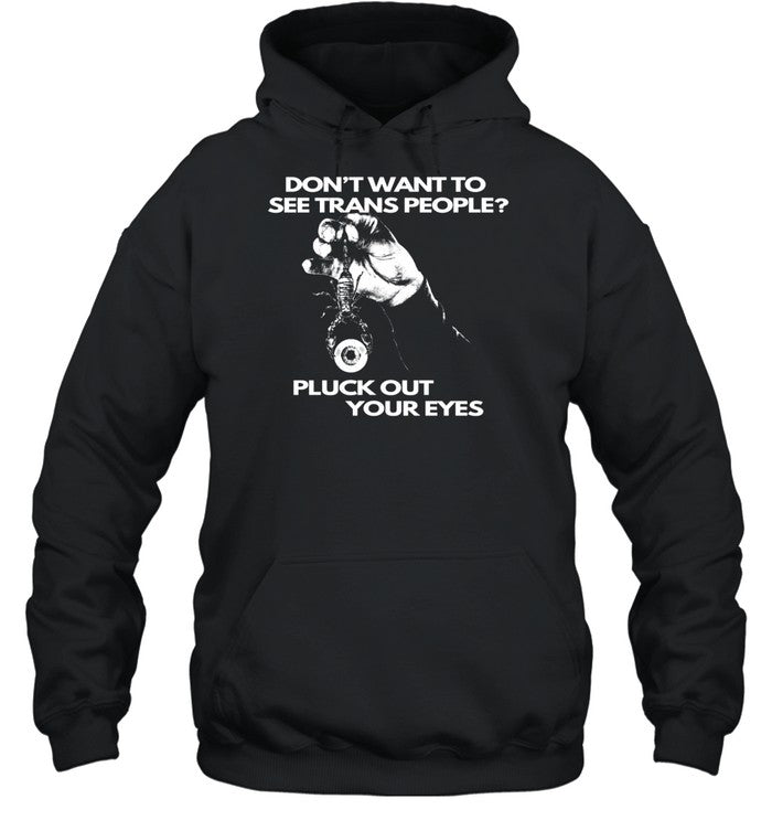 Don't Want To See Trans People Pluck Out Your Eyes Hoodie