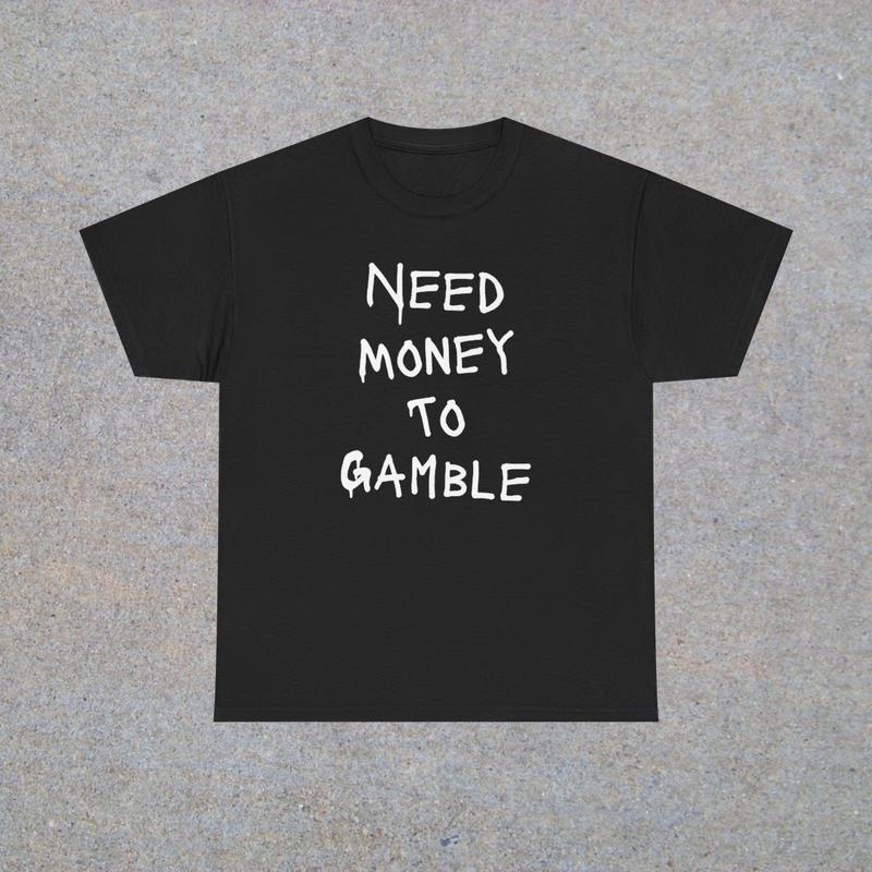 Need Money To Gamble Unisex Heavy Cotton Tee - Funny Shirt - Poker - Blackjack - Casino - Roulette - Slots - Gift for Men and Women