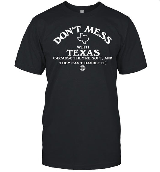Don't Mess With Texas Because They're Soft And They Can't Handle It T-Shirt
