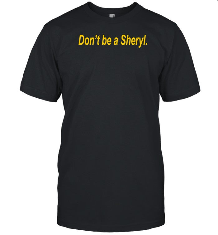 Donâ€™t Be A Sheryl Shirt, Hoodie, Sweater, Long Sleeve And Tank Top