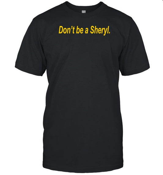 Donâ€™t Be A Sheryl Shirt, Hoodie, Sweater, Long Sleeve And Tank Top