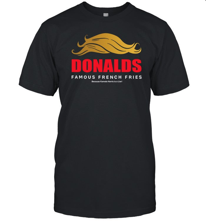 Donalds Famous French Fries Because Kamala Harris Is A Liar Shirt
