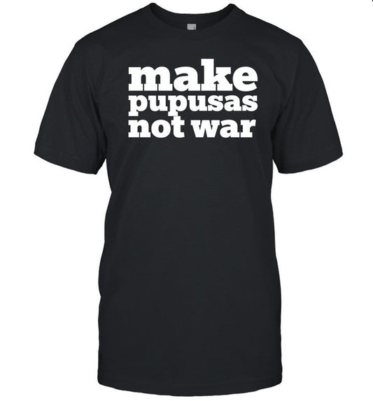 Stacy Herbert Make Pupusas Not War Shirt
