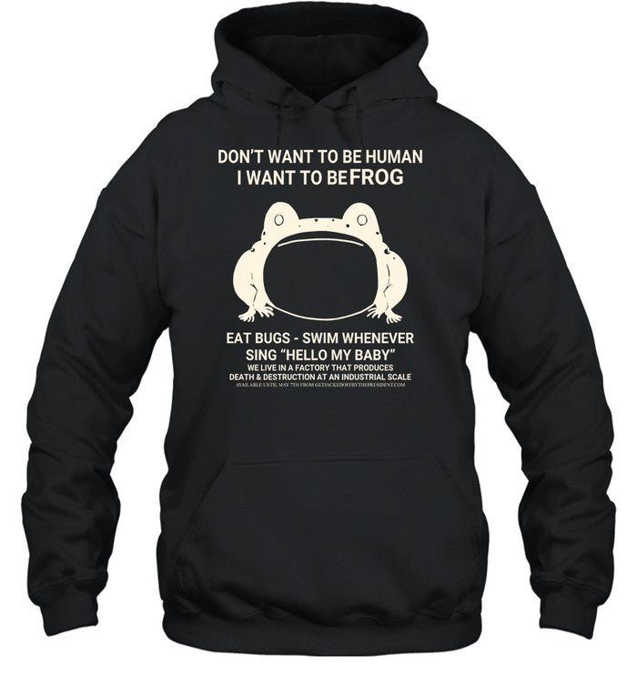 Don't Want To Be Human I Want To Be Frog Eat Bugs Swim Whenever Sing Hello My Baby Hoodie