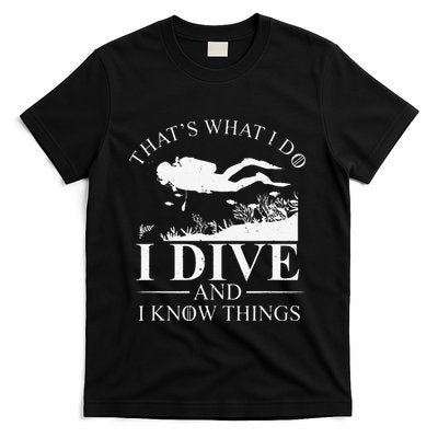 Funny I Dive And I Know Things Scuba Diver Gift Scuba Diving T-Shirt