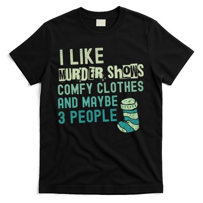 Funny I Like Murder Shows Comfy Clothes And Maybe 3 People T-Shirt
