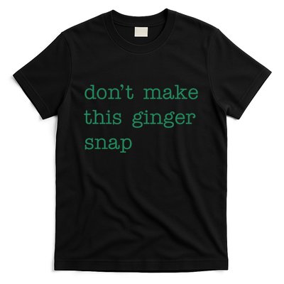 Funny Quote Dont Make This Ginger Snap St Patricks Day T-Shirt