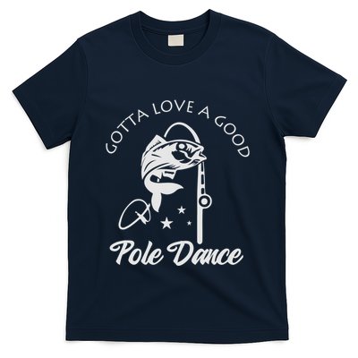 Gotta Love A Good Pole Dance Funny Fishing Sayings T-Shirt