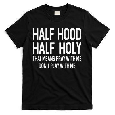Half Hood Half Holy That Means Pray With Me Funny Christian T-Shirt