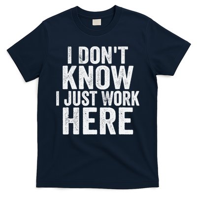 I Dont Know I Just Work Here Funny Working Quotes Sarcastic T-Shirt
