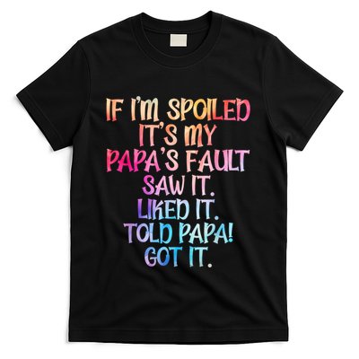 If Im Spoiled Its My Papas Fault Funny Spoiling T-Shirt