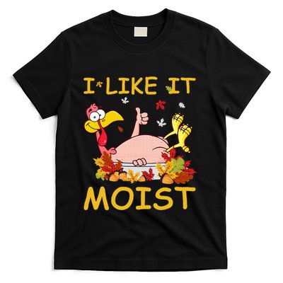 I Like It Moist Funny Turkey Like Dinner Thanksgiving Gift T-Shirt