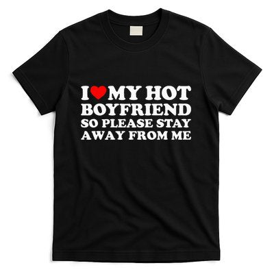 I Love My Boyfriend I Love My Hot Boyfriend So Stay Away T-Shirt