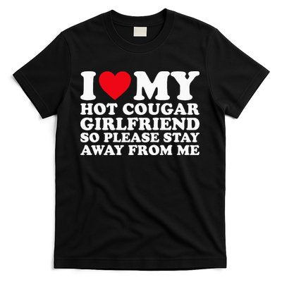 I Love My Hot Cougar Girlfriend So Please Stay Away From Me T-Shirt