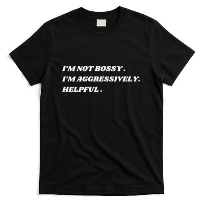 Iâ€™M Not Bossy Iâ€™M Aggressively Helpful Funny T-Shirt
