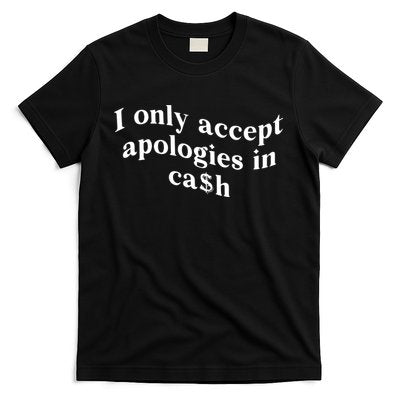 I Only Accept Apologies In Cash Funny Saying T-Shirt