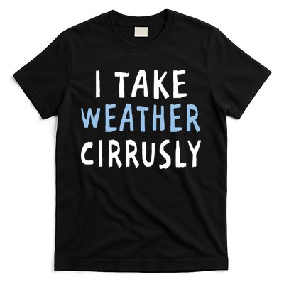I Take Weather Cirrusly - Funny Meteorology T-Shirt