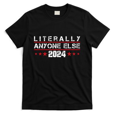 Literally Anyone Else 2024 Funny Political Election 2024 T-Shirt