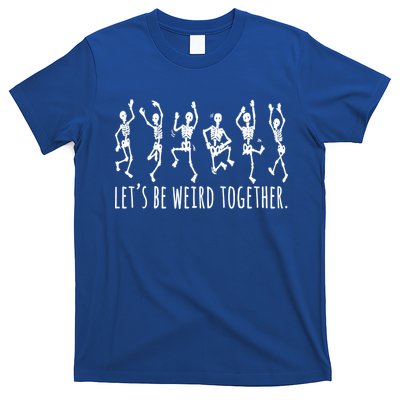 Lets Be Weird Together Funny Dancing Skeleton T-Shirt