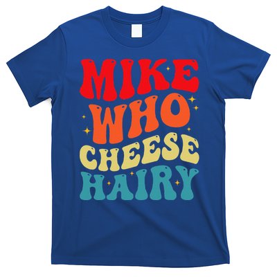 Mike Who Cheese Hairy Funny Adult Humor Meme Social Media T-Shirt
