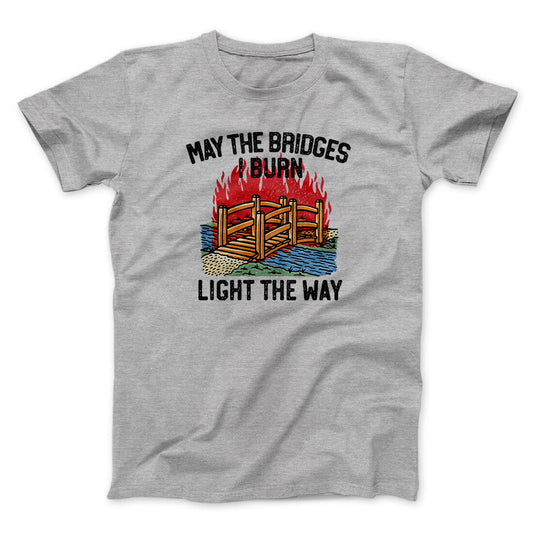 May The Bridges I Burn Light The Way Men/Unisex T-Shirt