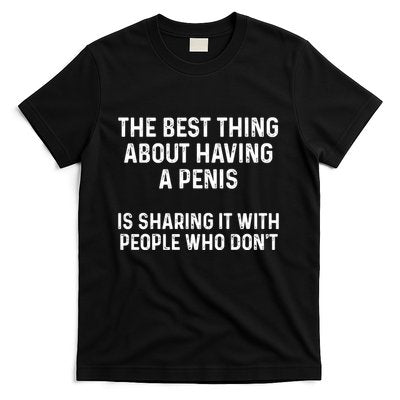The Best Thing About Having A Penis Funny Sarcasm Sayings T-Shirt