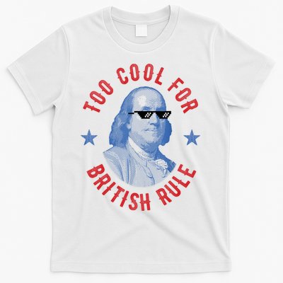 Too Cool For British Rule Funny Ben Benjamin Franklin 4th Of July T-Shirt