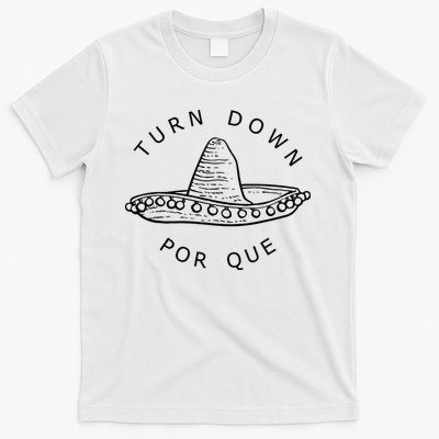 Turn Down Por Que Funny Cinco Mayo Mexican Fiesta T-Shirt