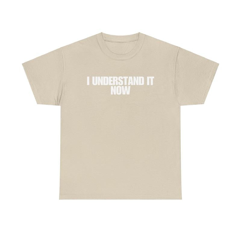 I Understand It Now - Funny Shirts, Parody Tees, Funny Meme, Viral Shirt, Unisex Menswear Top Casual Classic funny shirt Cotton Streetwear Tshirt