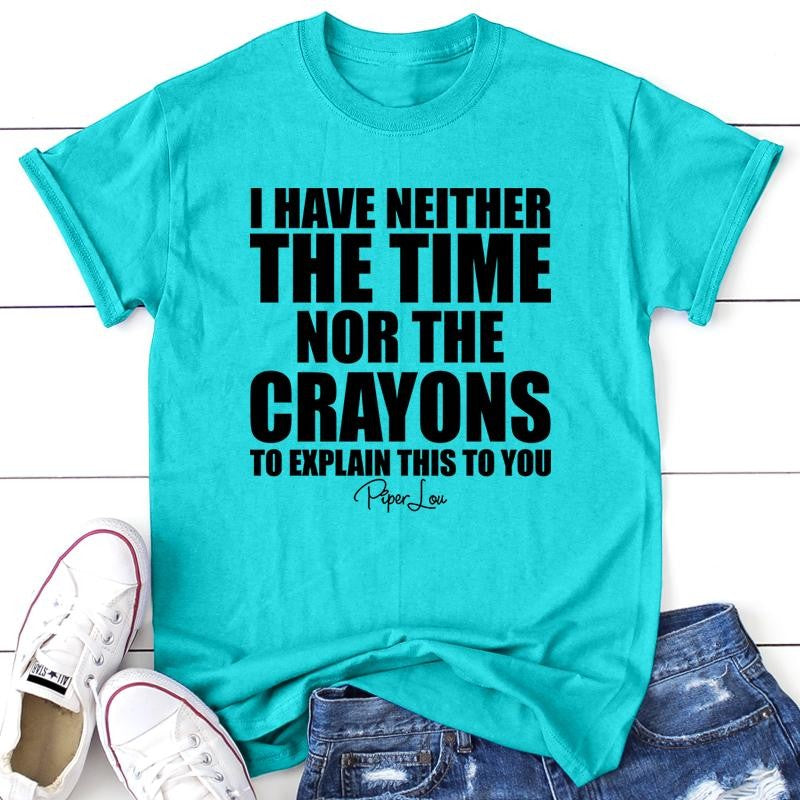 I Have Neither The Time Nor The Crayons Apparel, Proudly Printed In The USA, Tee / Tank / V Neck Gray / White / Blue / Hot Pink / Orange, #sassy #cute #blackprint