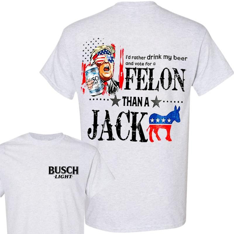 I'd Rather Drink My Beer And Vote For A Felon Than A Jackass Beer 2-Sided Shirt 2024 Shirt Soft Cotton Shirt, Casual Graphic Round Neck T-shirt for Summer, Fashion Top for Daily Wear, T shirt For Men And Women