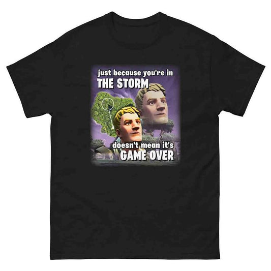 Just because you're in the storm doesn't mean it's game over Shirt  Fortnite Shirt Defaul  Graphic Tee Trendy Tee Funny Gift Idea  All Size