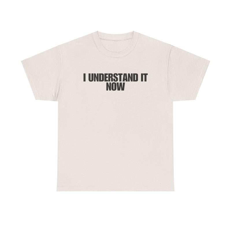 I Understand It Now - Funny Shirts, Parody Tees, Funny Meme, Viral Shirt, Unisex Menswear Top Casual Classic funny shirt Cotton Streetwear Tshirt