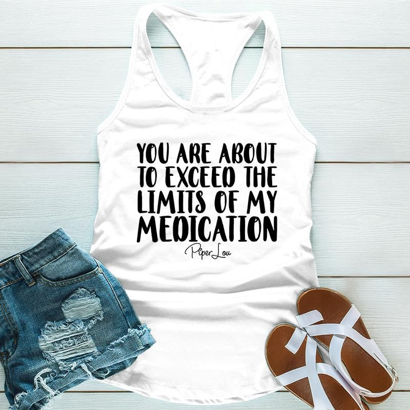 You Are About To Exceed The Limits Of My Medication Apparel, Proudly Printed In The USA, Tee / Tank / V Neck Gray / White / Blue / Hot Pink / Orange, #sassy #cute #blackprint
