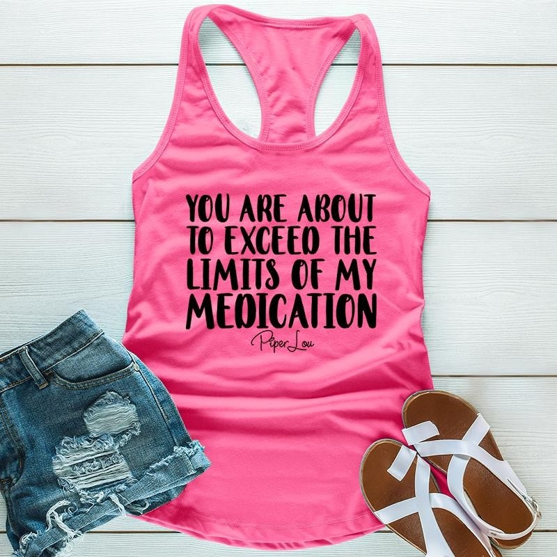 You Are About To Exceed The Limits Of My Medication Apparel, Proudly Printed In The USA, Tee / Tank / V Neck Gray / White / Blue / Hot Pink / Orange, #sassy #cute #blackprint