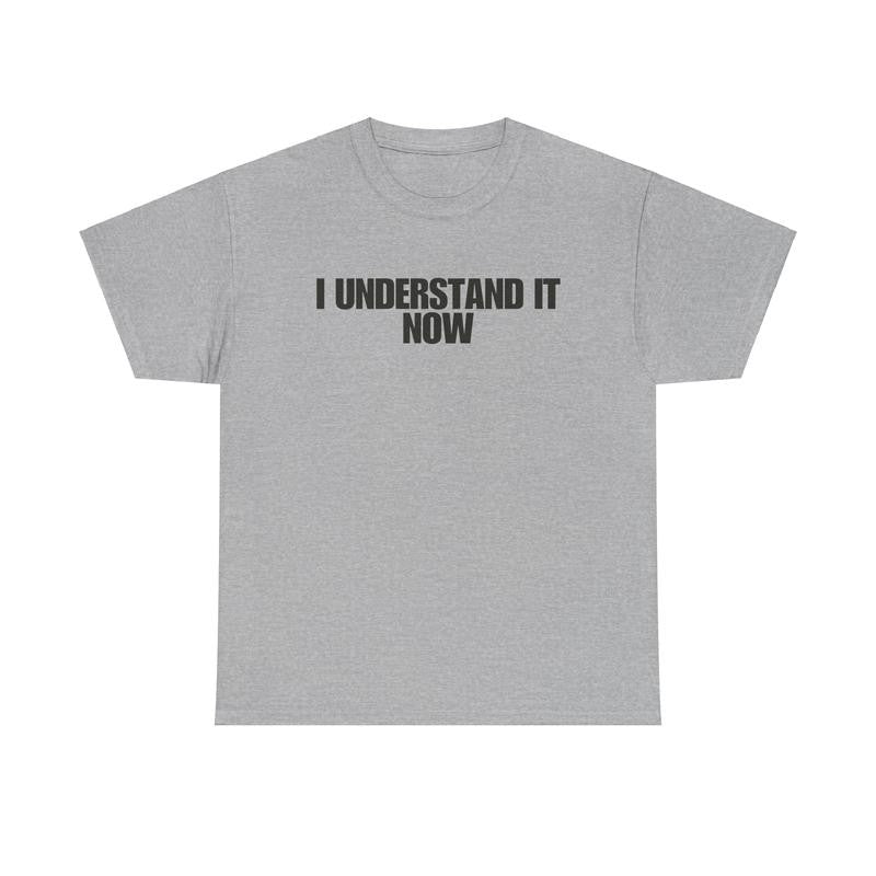 I Understand It Now - Funny Shirts, Parody Tees, Funny Meme, Viral Shirt, Unisex Menswear Top Casual Classic funny shirt Cotton Streetwear Tshirt