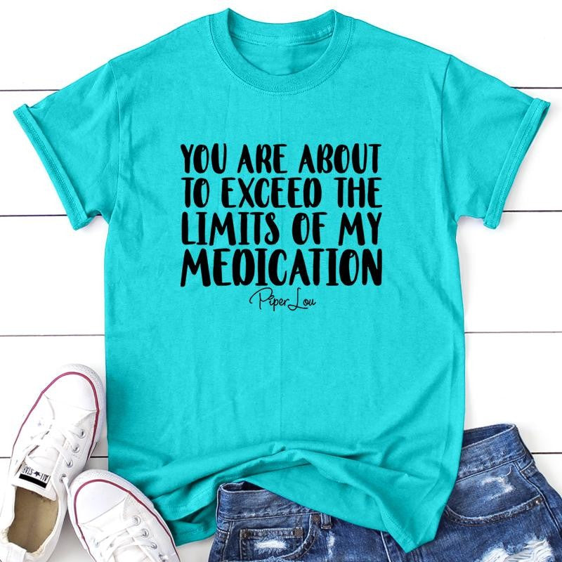 You Are About To Exceed The Limits Of My Medication Apparel, Proudly Printed In The USA, Tee / Tank / V Neck Gray / White / Blue / Hot Pink / Orange, #sassy #cute #blackprint