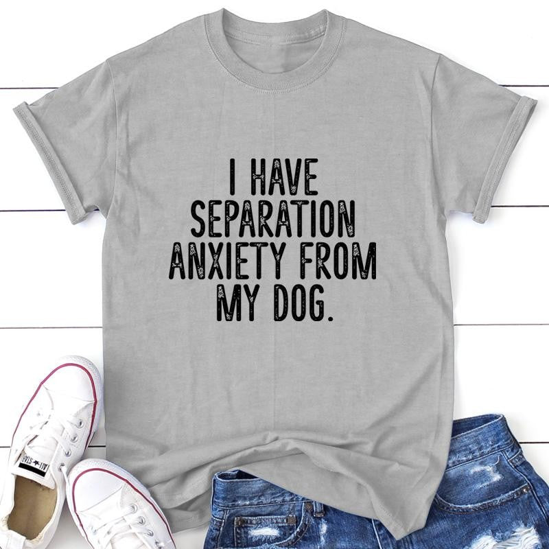 I Have Separation Anxiety From My Dog Apparel, Printed In The USA, Tee / Tank / V Neck Gray / White / Blue / Hot Pink / Orange, #sassy #cute #blackprint