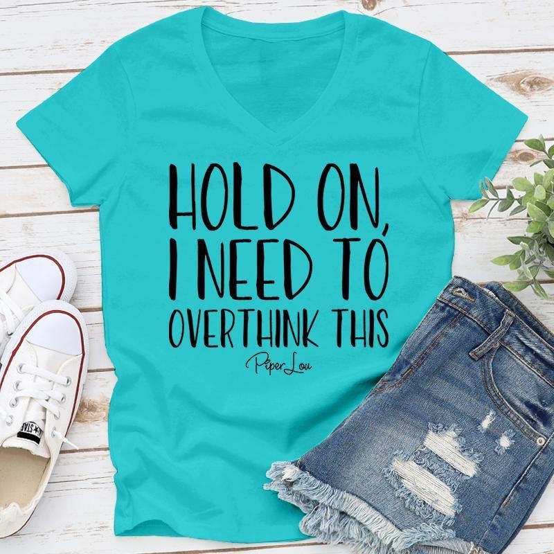 Hold On I Need To Overthink This Apparel, Proudly Printed In The USA, Tee / Tank / V Neck Gray / White / Blue / Hot Pink, #sassy #cute #blackprint