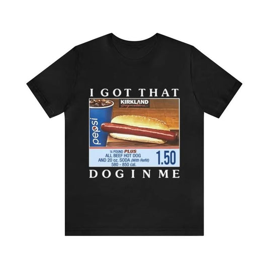 I Got That Dog In Me Funny Costco Hotdog Tee - Funny Shirts, Gift Shirt, Parody Tee, Tiktok, Shirts From Tiktok, Costco, Meme Shirt